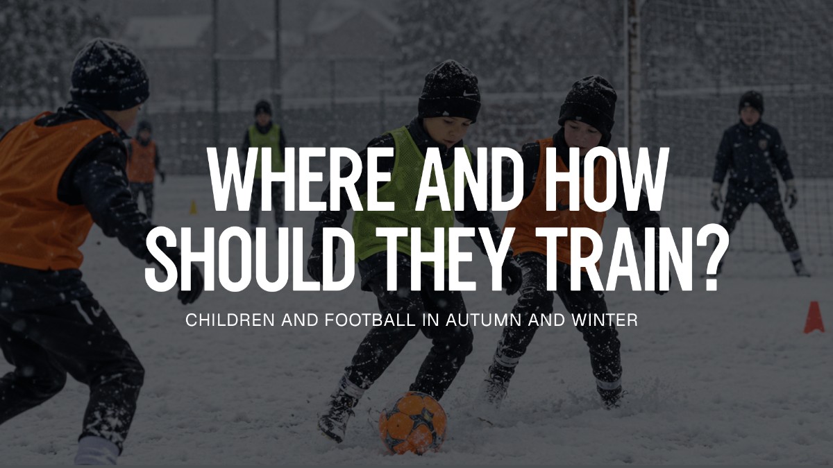 CHILDREN AND FOOTBALL IN AUTUMN AND WINTER: WHERE AND HOW SHOULD THEY TRAIN?